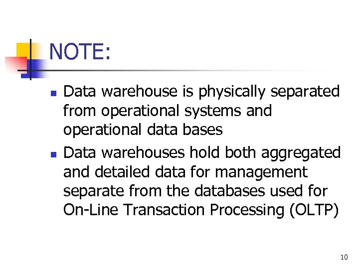 NOTE: n n Data warehouse is physically separated from operational systems and operational data