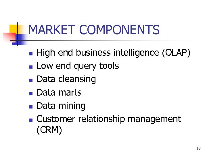 MARKET COMPONENTS n n n High end business intelligence (OLAP) Low end query tools