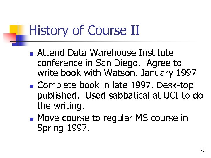 History of Course II n n n Attend Data Warehouse Institute conference in San