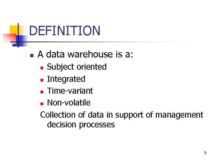 DEFINITION n A data warehouse is a: Subject oriented n Integrated n Time-variant n