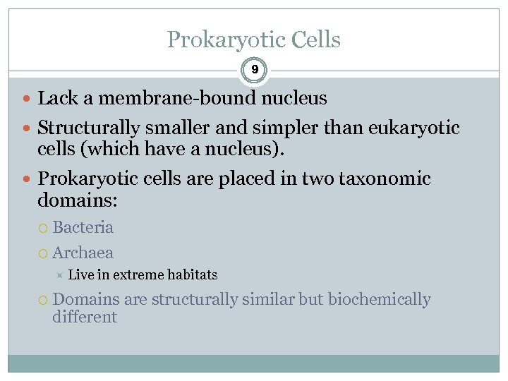 Prokaryotic Cells 9 Lack a membrane-bound nucleus Structurally smaller and simpler than eukaryotic cells