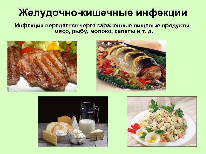 Желудочно-кишечные инфекции Инфекция передается через зараженные пищевые продукты – мясо, рыбу, молоко, салаты и