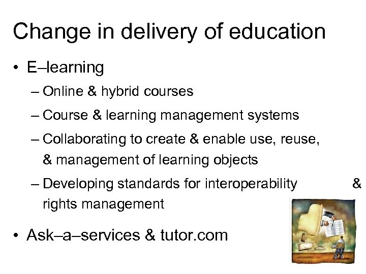 Change in delivery of education • E–learning – Online & hybrid courses – Course