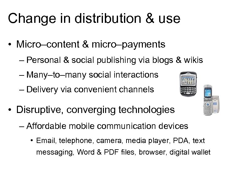 Change in distribution & use • Micro–content & micro–payments – Personal & social publishing