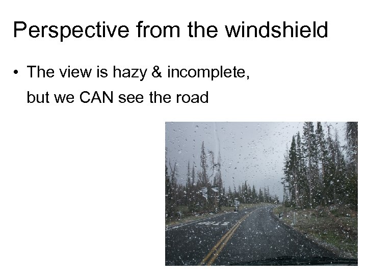 Perspective from the windshield • The view is hazy & incomplete, but we CAN