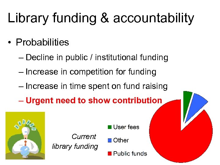 Library funding & accountability • Probabilities – Decline in public / institutional funding –