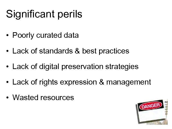 Significant perils • Poorly curated data • Lack of standards & best practices •