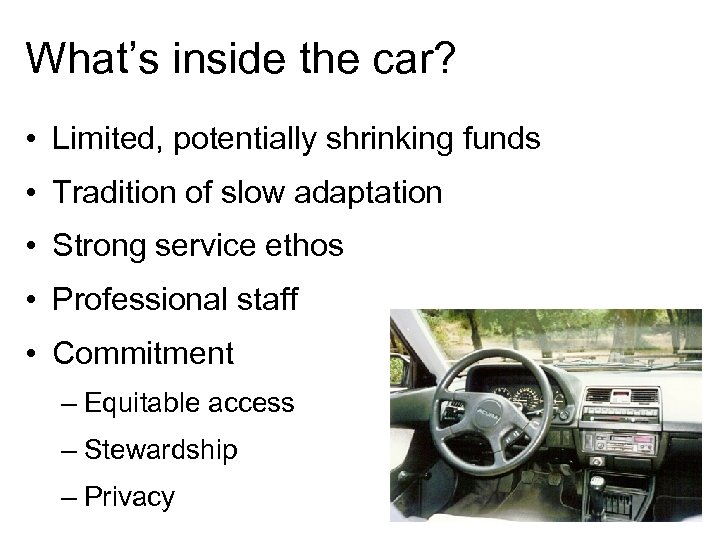 What’s inside the car? • Limited, potentially shrinking funds • Tradition of slow adaptation