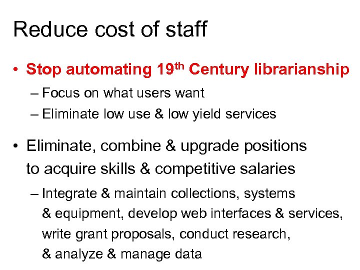 Reduce cost of staff • Stop automating 19 th Century librarianship – Focus on