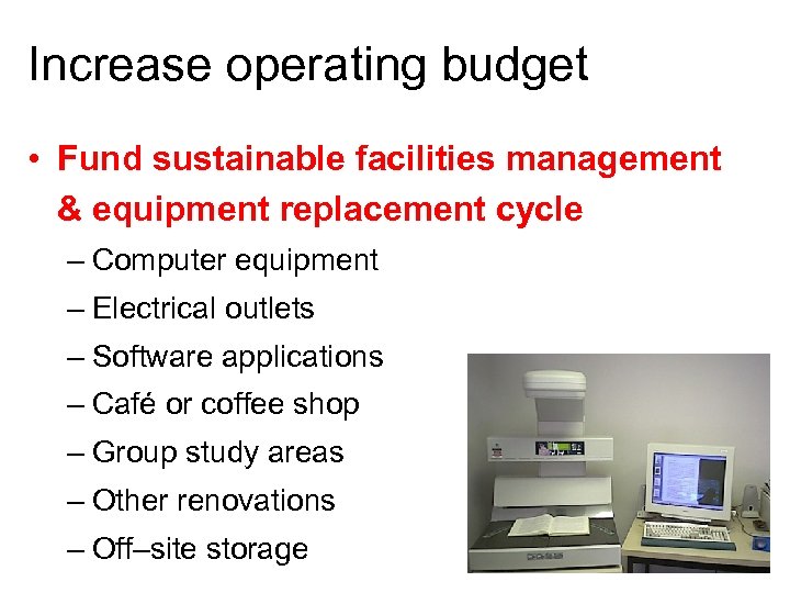 Increase operating budget • Fund sustainable facilities management & equipment replacement cycle – Computer