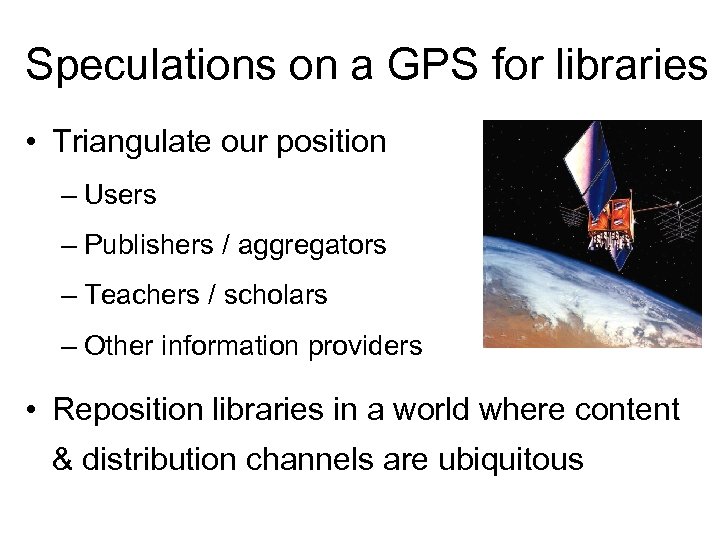 Speculations on a GPS for libraries • Triangulate our position – Users – Publishers