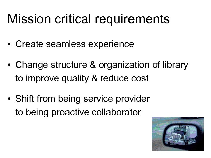 Mission critical requirements • Create seamless experience • Change structure & organization of library