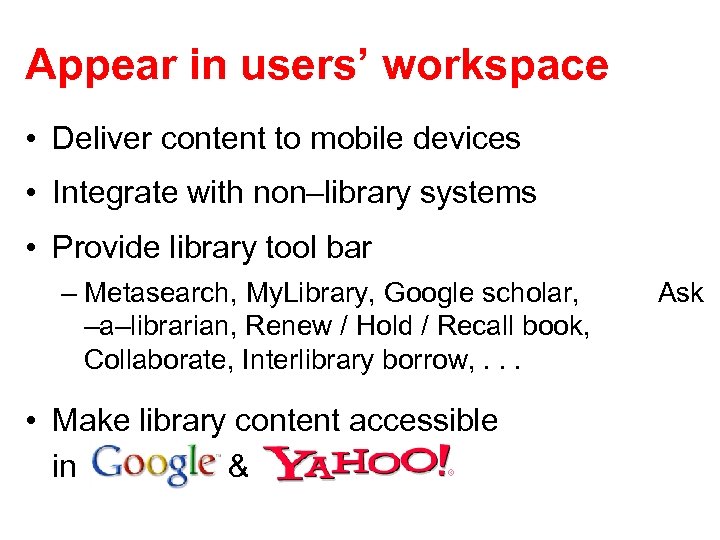 Appear in users’ workspace • Deliver content to mobile devices • Integrate with non–library