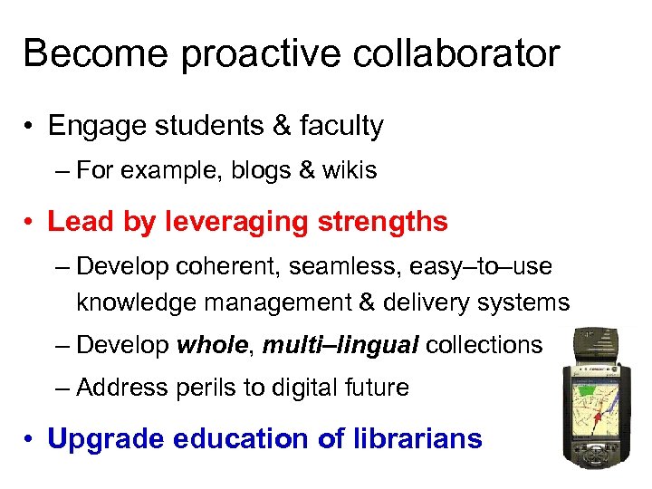Become proactive collaborator • Engage students & faculty – For example, blogs & wikis