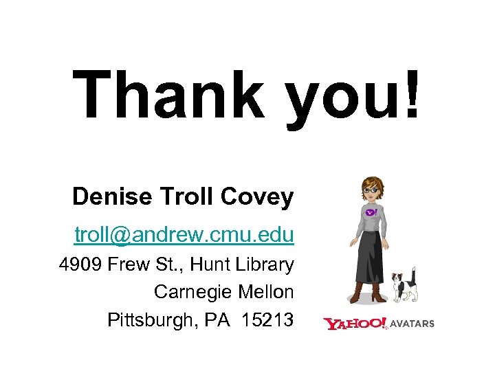 Thank you! Denise Troll Covey troll@andrew. cmu. edu 4909 Frew St. , Hunt Library