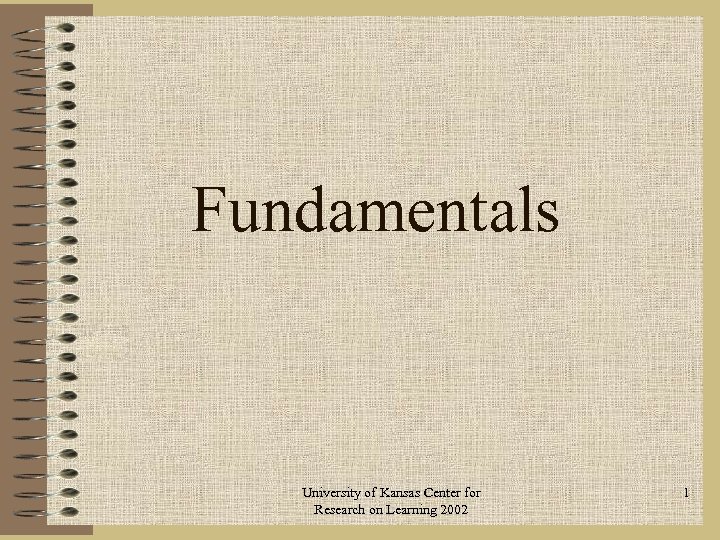 Fundamentals University of Kansas Center for Research on Learning 2002 1 