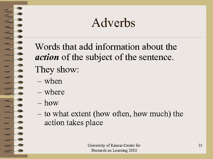 Adverbs Words that add information about the action of the subject of the sentence.