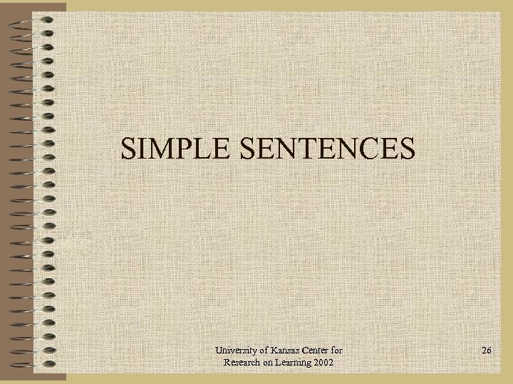 SIMPLE SENTENCES University of Kansas Center for Research on Learning 2002 26 