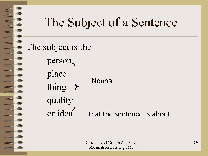 The Subject of a Sentence The subject is the person place Nouns thing quality