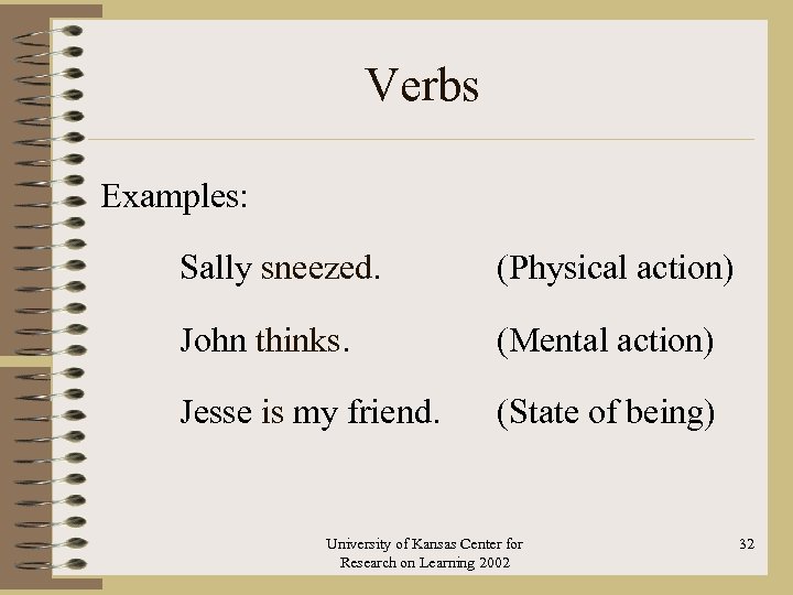 Verbs Examples: Sally sneezed. (Physical action) John thinks. (Mental action) Jesse is my friend.