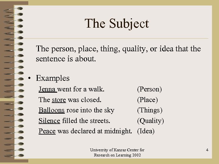 The Subject The person, place, thing, quality, or idea that the sentence is about.