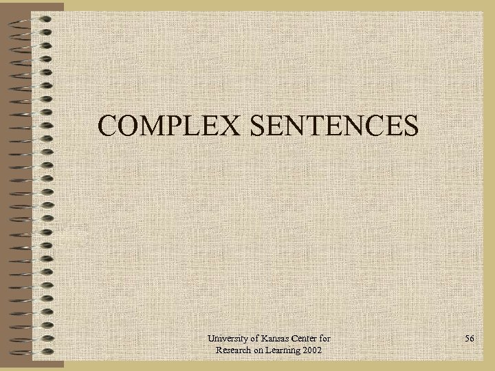 COMPLEX SENTENCES University of Kansas Center for Research on Learning 2002 56 