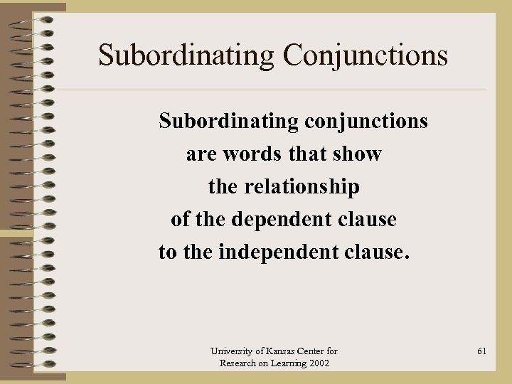 Subordinating Conjunctions Subordinating conjunctions are words that show the relationship of the dependent clause