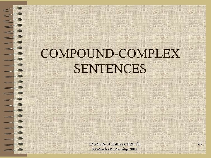 COMPOUND-COMPLEX SENTENCES University of Kansas Center for Research on Learning 2002 67 