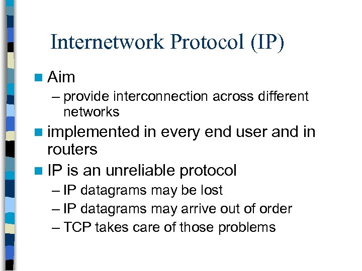 Internetwork Protocol (IP) n Aim – provide interconnection across different networks n implemented in