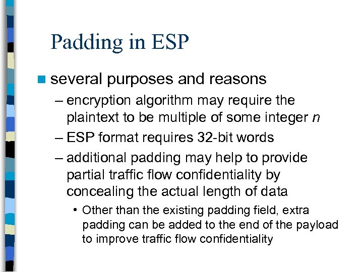 Padding in ESP n several purposes and reasons – encryption algorithm may require the