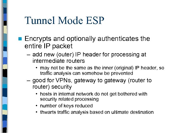 Tunnel Mode ESP n Encrypts and optionally authenticates the entire IP packet – add