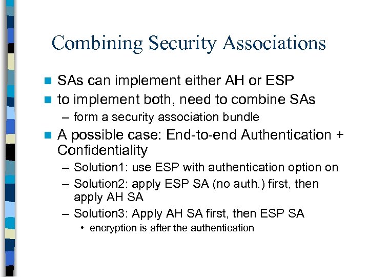 Combining Security Associations SAs can implement either AH or ESP n to implement both,