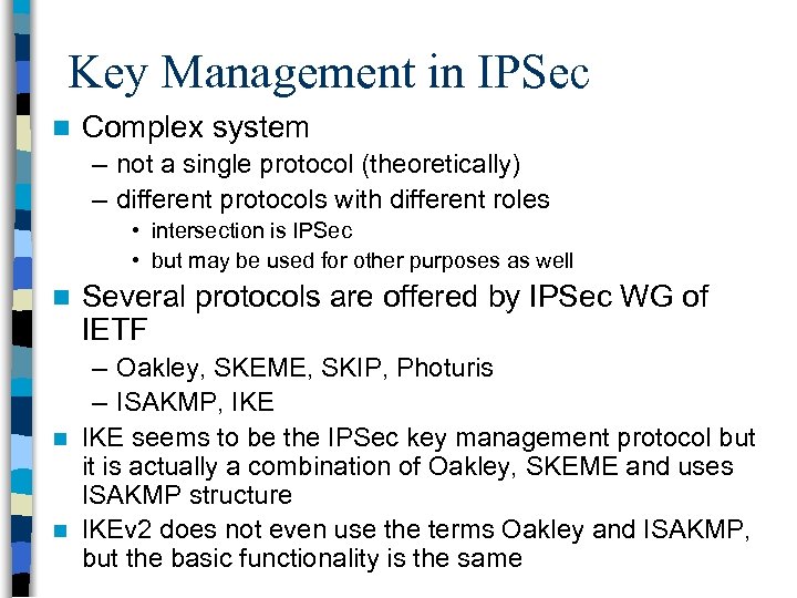 Key Management in IPSec n Complex system – not a single protocol (theoretically) –