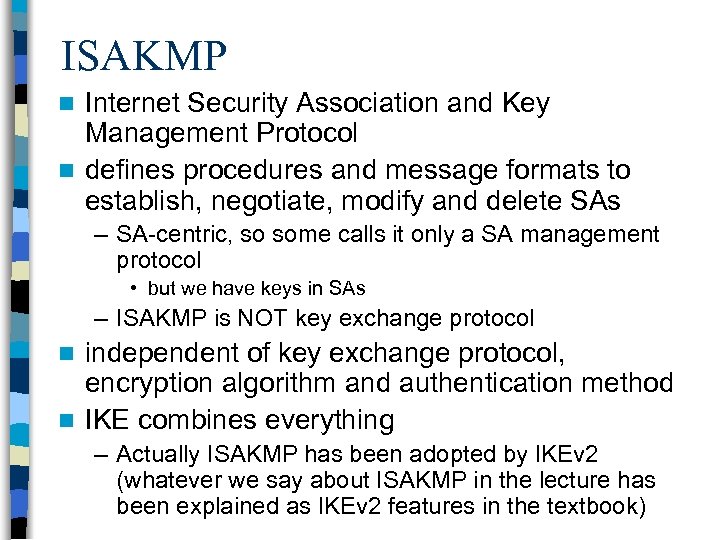 ISAKMP Internet Security Association and Key Management Protocol n defines procedures and message formats