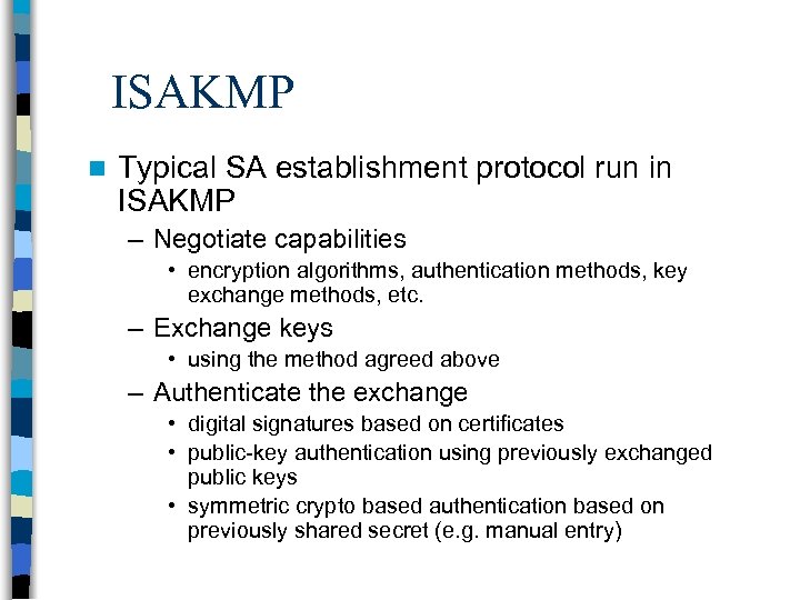 ISAKMP n Typical SA establishment protocol run in ISAKMP – Negotiate capabilities • encryption
