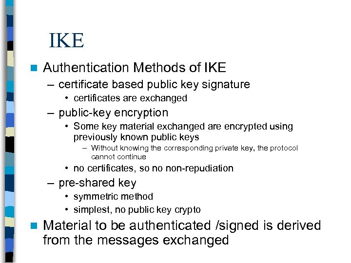 IKE n Authentication Methods of IKE – certificate based public key signature • certificates