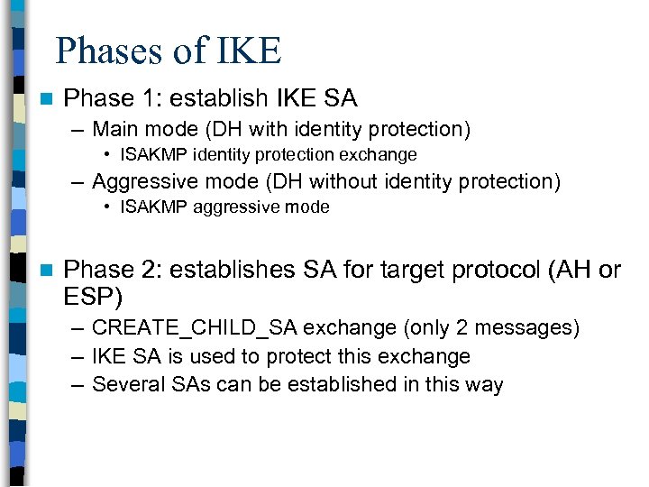 Phases of IKE n Phase 1: establish IKE SA – Main mode (DH with