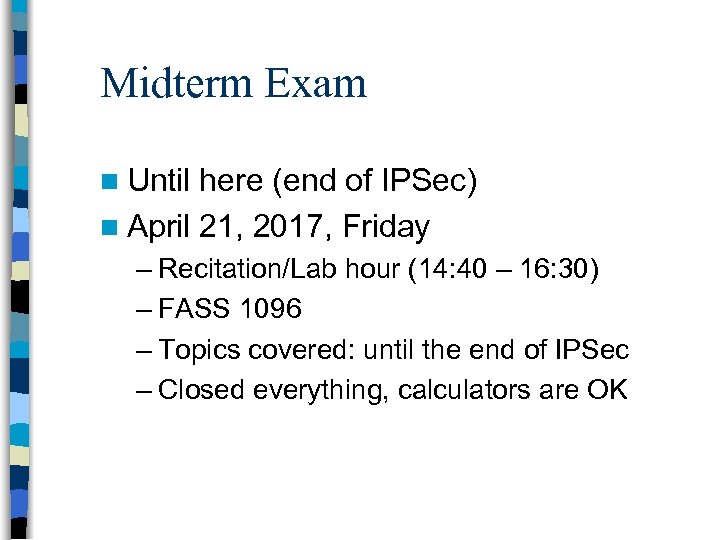 Midterm Exam n Until here (end of IPSec) n April 21, 2017, Friday –