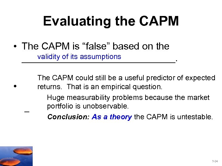 Evaluating the CAPM • The CAPM is “false” based on the validity of its