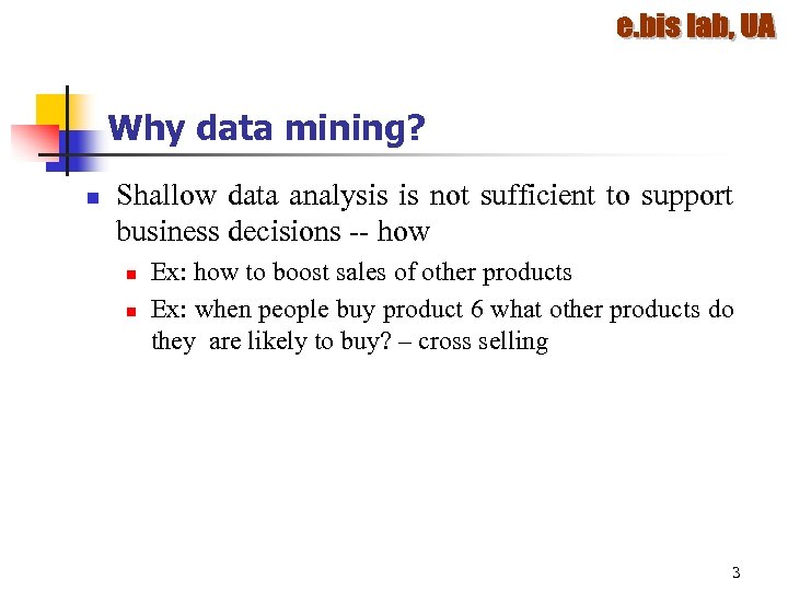 Why data mining? n Shallow data analysis is not sufficient to support business decisions