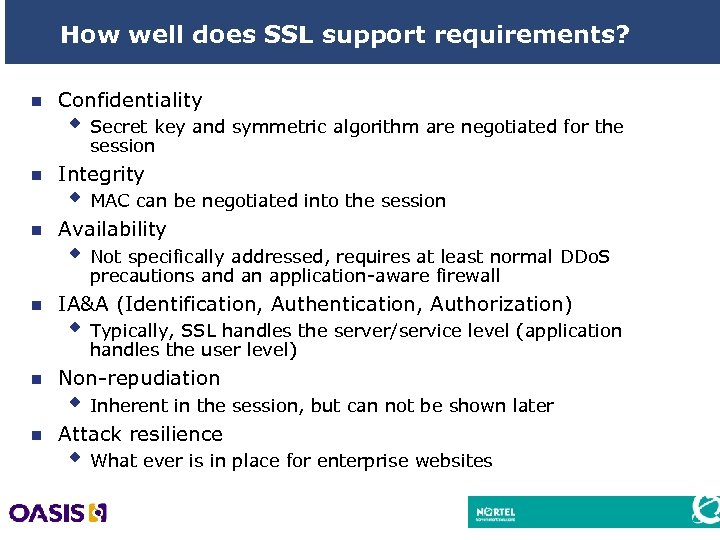How well does SSL support requirements? n Confidentiality w Secret key and symmetric algorithm