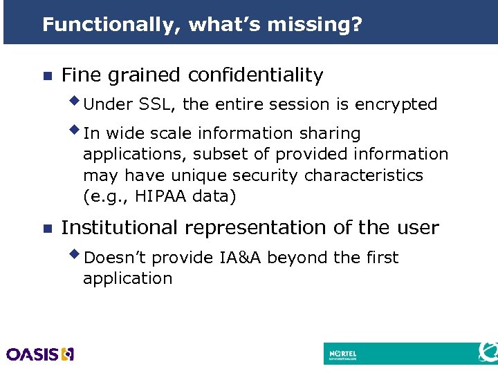 Functionally, what’s missing? n Fine grained confidentiality w Under SSL, the entire session is