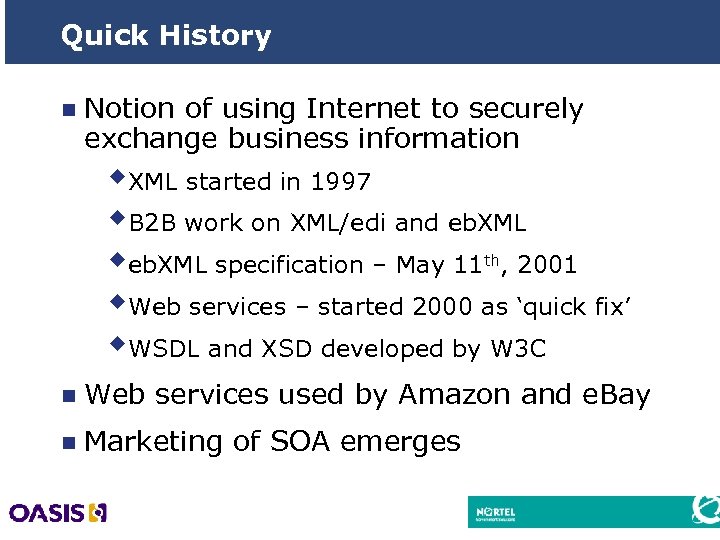Quick History n Notion of using Internet to securely exchange business information w. XML