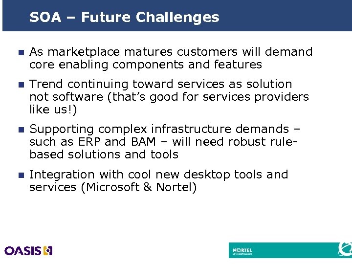 SOA – Future Challenges n As marketplace matures customers will demand core enabling components