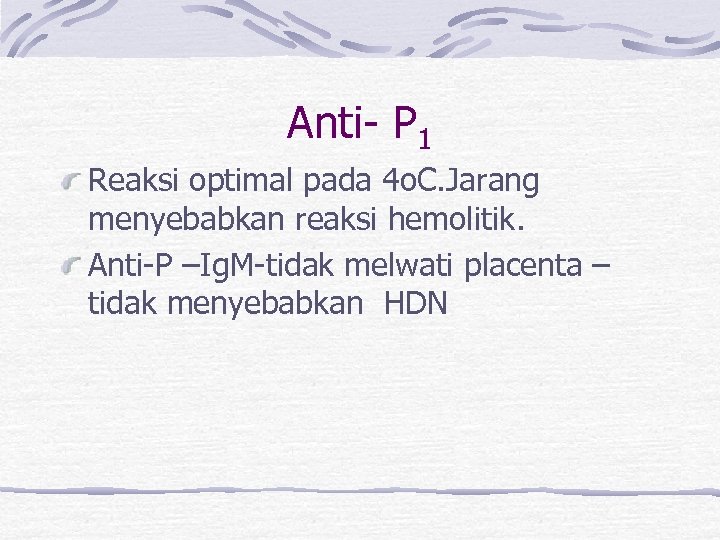 Anti- P 1 Reaksi optimal pada 4 o. C. Jarang menyebabkan reaksi hemolitik. Anti-P