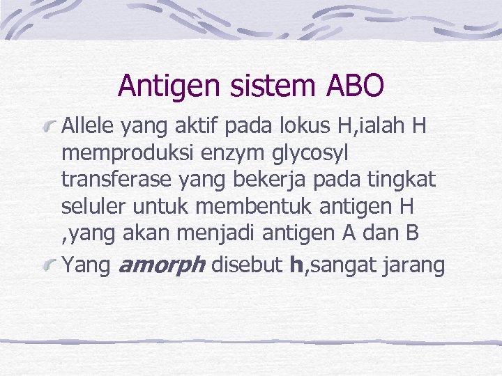 Antigen sistem ABO Allele yang aktif pada lokus H, ialah H memproduksi enzym glycosyl