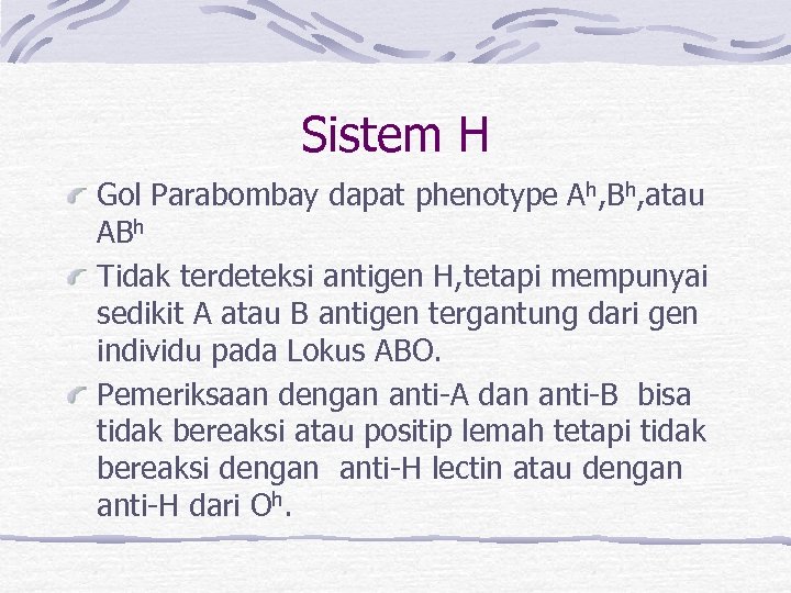 Sistem H Gol Parabombay dapat phenotype Ah, Bh, atau ABh Tidak terdeteksi antigen H,