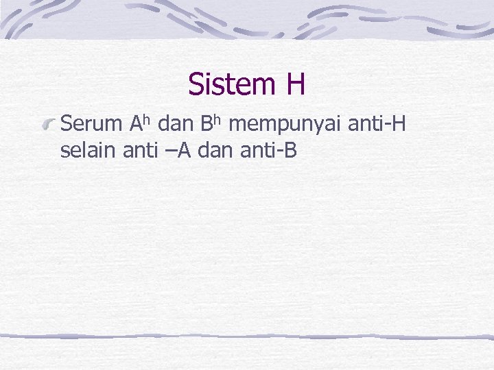 Sistem H Serum Ah dan Bh mempunyai anti-H selain anti –A dan anti-B 