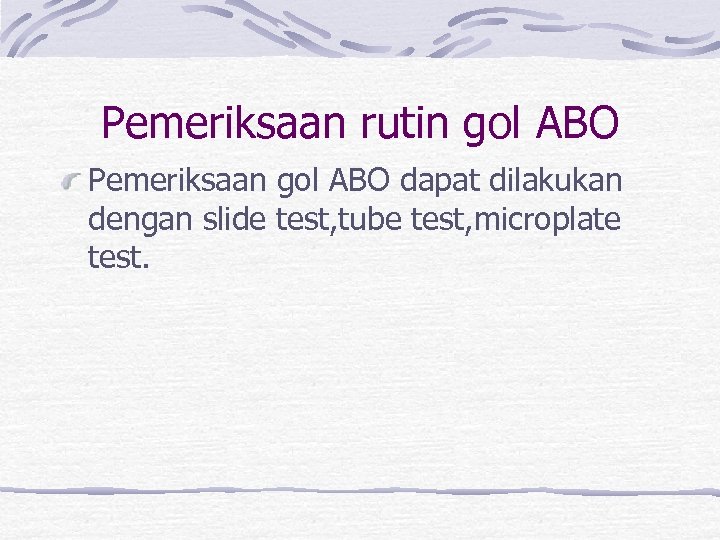 Pemeriksaan rutin gol ABO Pemeriksaan gol ABO dapat dilakukan dengan slide test, tube test,