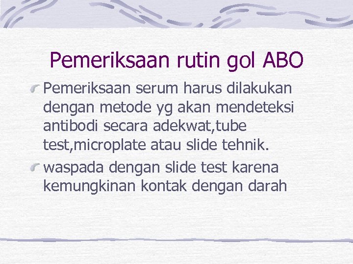 Pemeriksaan rutin gol ABO Pemeriksaan serum harus dilakukan dengan metode yg akan mendeteksi antibodi